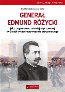 Obrazek Generał Edmund Różycki jako organizator polskiej siły zbrojnej w Galicji w czasie powstania styczniowego