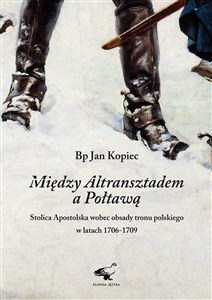 Bild von Między Altransztadem a Połtawą Stolica Apostolska wobec obsady tronu polskiego w latach 1706-1709