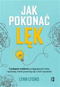 Obrazek Jak pokonać lęk Siedem pułapek myślenia potęgujących stres i sposoby, które pozwolą się z nich wyzwolić