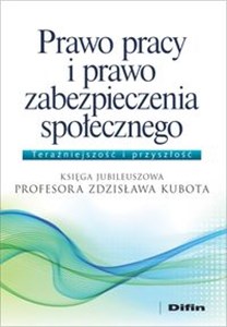 Obrazek Prawo pracy i prawo zabezpieczenia społecznego Księga Jubileuszowa Profesora Zdzisława Kubota