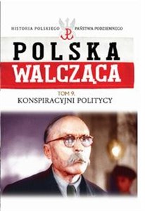 Obrazek Polska walcząca Tom 9 Konspiracyjni politycy