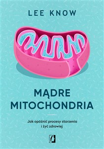 Obrazek Mądre mitochondria Jak opóźnić procesy starzenia i żyć zdrowiej