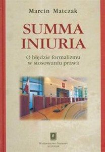 Obrazek Summa iniuria O błędzie formalizmu w stosowaniu prawa