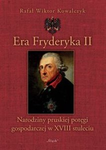 Obrazek Era Fryderyka II Narodziny pruskiej potęgi gospodarczej w XVIII stuleciu