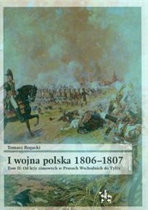 Obrazek I wojna polska 1806-1807 Tom 2 Od leży zimowych w Prusach Wschodnich do Tylży