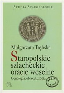 Obrazek Staropolskie szlacheckie oracje weselne Genologia, obrzęd, źródła