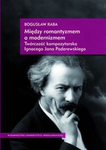 Obrazek Między romantyzmem a modernizmem Twórczość kompozytorska Ignacego Jana Paderewskiego