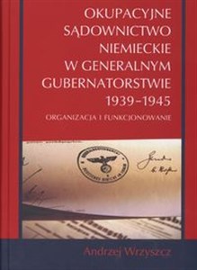 Bild von Okupacyjne sądownictwo niemieckie w Generalnym Gubernatorstwie 1939 - 1945 Oraganizacja i funkcjonowanie