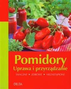 Obrazek Pomidory Uprawa i przyrządzanie Smaczne zdrowe niezastąpione