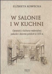 Bild von W salonie i kuchni Opowieść o kulturze materialnej pałaców i dworów polskich w XIX w.