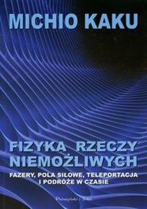 Obrazek Fizyka rzeczy niemożliwych FAZERY,POLA SIŁOWE,TELEPORTACJA I PODRÓZE W CZASIE