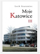 Polska książka : Moje Katow... - Lech Szaraniec