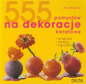 Bild von 555 pomysłów na dekoracje kwiatowe
