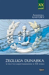 Obrazek Żegluga dunajska w polityce międzynarodowej w XX wieku