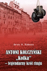 Obrazek Antoni Kolczyński „Kolka” - legendarny król ringu