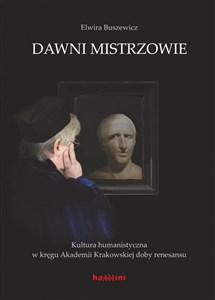 Bild von Dawni mistrzowie Kultura humanistyczna w kręgu Akademii Krakowskiej doby renesansu