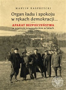 Bild von Organ ładu i spokoju w rękach demokracji Aparat bezpieczeństwa w powiecie nowosądeckim w latach 1945–1975