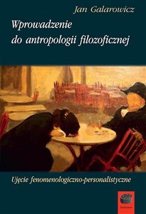 Obrazek Wprowadzenie do antropologii filozoficznej Ujęcie fenomenologiczno-personalistyczne