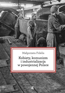 Obrazek Kobiety, komunizm i industrializacja w powojennej Polsce
