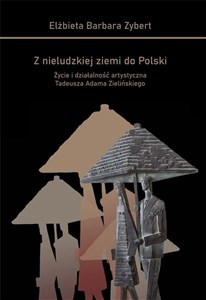 Obrazek Z nieludzkiej ziemi do Polski Życie i działalność artystyczna Tadeusza Adama Zielińskiego