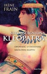 Obrazek Niedościgniona Kleopatra Opowieść o ostatniej królowej Egiptu