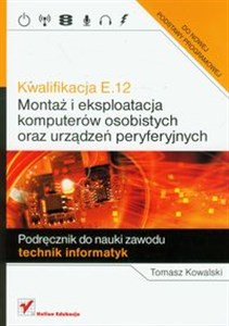 Bild von Kwalifikacja E.12 Montaż i eksploatacja komputerów osobistych oraz urządzeń peryferyjnych Podręcznik do nauki zawodu technik informatyk
