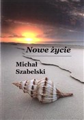 Nowe życie... - Michał Szabelski - Ksiegarnia w niemczech