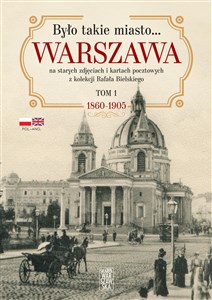 Bild von Było takie miasto… Warszawa na starych zdjęciach i kartach pocztowych z kolekcji Rafała Bielskiego Tom 1. 1868 – 1905