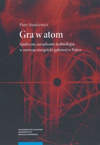 Obrazek Gra w atom Społeczne zarządzanie technologią w rozwoju energetyki jądrowej w Polsce