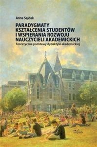 Obrazek Paradygmaty kształcenia studentów i wspierania rozwoju nauczycieli akademickich Teoretyczne podstawy dydaktyki akademickiej
