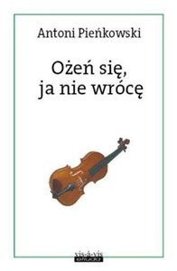 Obrazek Ożeń się, ja nie wrócę Reportaże i opowieści