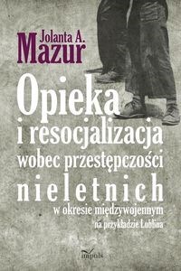 Obrazek Opieka i resocjalizacja wobec przestępczości nieletnich W okresie międzywojennym na przykładzie Lublina