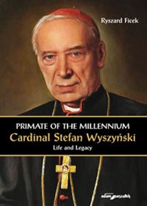 Obrazek Primate of the Millennium Cardinal Stefan Wyszyński Life and Legacy