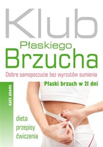 Obrazek Klub Płaskiego Brzucha Dobre samopoczucie bez wyrzutów sumienia. Płaski brzuch w 21 dni. Dieta, przepisy, ćwiczenia.