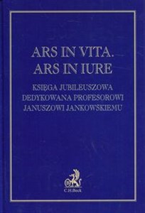 Obrazek Ars in vita Ars in iure Księga jubileuszowa dedykowana profesorowi Januszowi Jankowskiemu