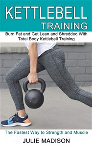 Obrazek Kettlebell Training Burn Fat and Get Lean and Shredded With Total Body Kettlebell Training (The Fastest Way to Strength and Muscle) 356GCR03527KS