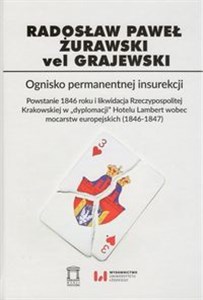 Obrazek Ognisko permanentnej insurekcji Powstanie 1846 r. i likwidacja Rzeczypospolitej Krakowskiej w „dyplomacji” Hotelu Lambert wobec moca