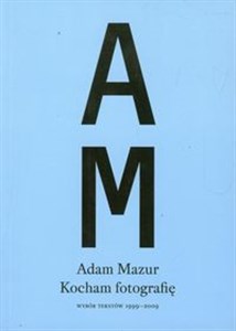 Obrazek Kocham fotografię Wybór tekstów 1999-2009