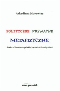 Bild von Polityczne prywatne metafizyczne Szkice o literaturze polskiej ostatnich dziesięcioleci