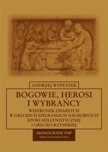 Obrazek Bogowie, herosi i wybrańcy Wizerunek zmarłych w greckich epigramach nagrobnych epoki hellenistycznej i grecko-rzymskiej