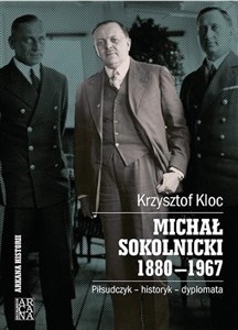 Obrazek Michał Sokolnicki 1880-1967 Piłsudczyk - historyk - dyplomata
