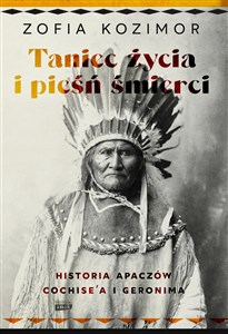 Obrazek Taniec życia i pieśń śmierci Historia Apaczów Cochise'a i Geronima
