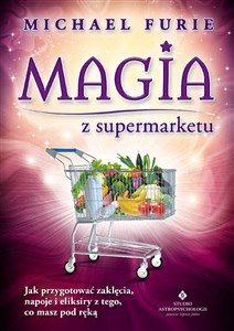 Obrazek Magia z supermarketu Jak przygotować zaklęcia, napary i eliksiry z tego, co masz pod ręką