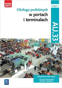 Obrazek Obsługa podróżnych w portach i terminalach Kwalifikacja AU.33 Część 1 Podręcznik do nauki zawodu Technik eksploatacji portów i terminali