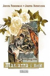 Obrazek Marianna i róże Życie codzienne w Wielkopolsce w latach 1890 - 1914 z tradycji rodzinnej