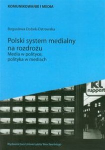 Obrazek Polski system medialny na rozdrożu Media w polityce, polityka w mediach