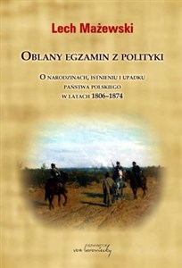Obrazek Oblany egzamin z polityki O narodzinach, istnieniu i upadku państwa polskiego w latach 1806-1874