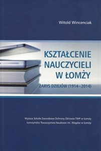 Obrazek Kształcenie nauczycieli w Łomży Zarys dziejów (1914-2014)