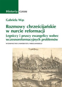 Obrazek Rozmowy chrześcijańskie w nauce reformacji Legniccy i pruscy ewangelicy wobec wczesnoreformacyjnych problemów.