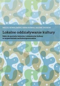 Obrazek Lokalne oddziaływanie kultury Szkic do portretu twórców i edukatorów kultury w województwie zachodniopomorskim